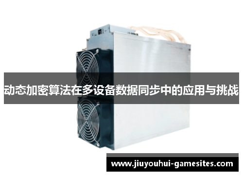 动态加密算法在多设备数据同步中的应用与挑战