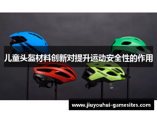 儿童头盔材料创新对提升运动安全性的作用